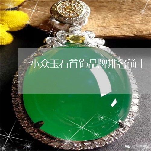 亚洲小众珠宝品牌排行前十 亚洲小众珠宝品牌排行前十